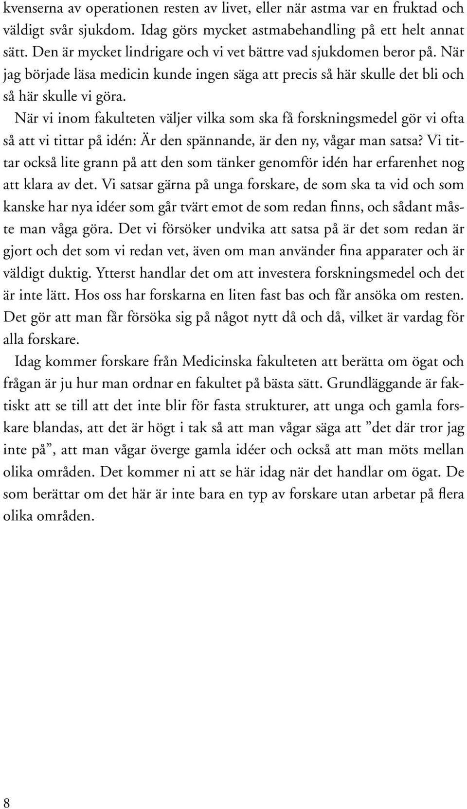 När vi inom fakulteten väljer vilka som ska få forskningsmedel gör vi ofta så att vi tittar på idén: Är den spännande, är den ny, vågar man satsa?