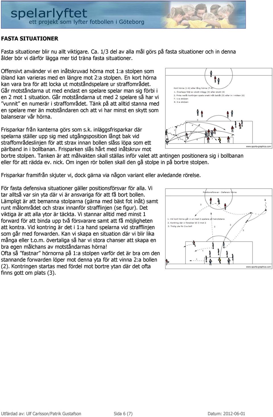 Går motståndarna ut med endast en spelare spelar man sig förbi i en 2 mot 1 situation. Går motståndarna ut med 2 spelare så har vi vunnit en numerär i straffområdet.