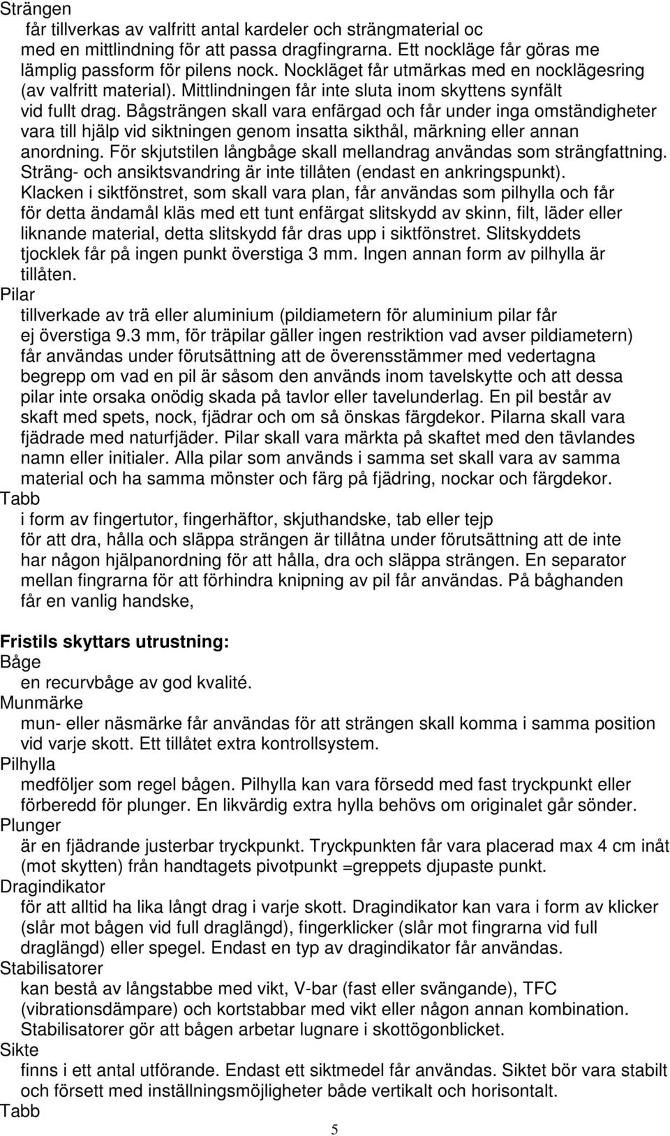 Bågsträngen skall vara enfärgad och får under inga omständigheter vara till hjälp vid siktningen genom insatta sikthål, märkning eller annan anordning.