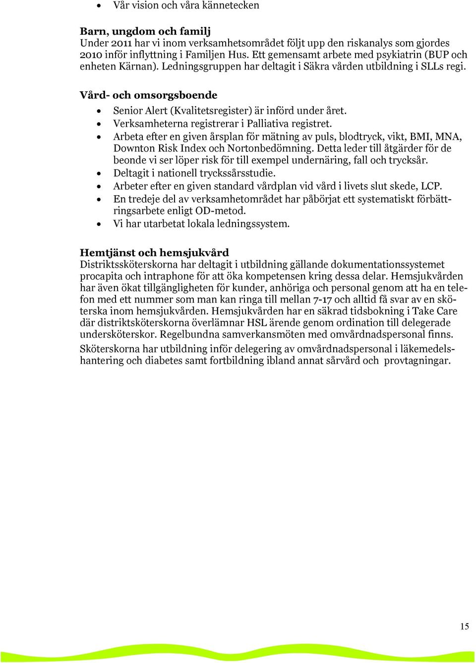 Vård- och omsorgsboende Senior Alert (Kvalitetsregister) är införd under året. Verksamheterna registrerar i Palliativa registret.