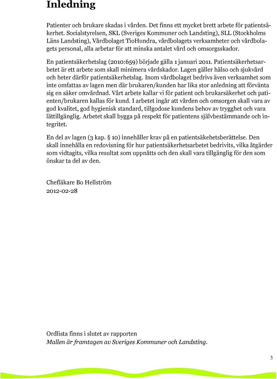 antalet vård och omsorgsskador. En patientsäkerhetslag (2010:659) började gälla 1 januari 2011. Patientsäkerhetsarbetet är ett arbete som skall minimera vårdskador.