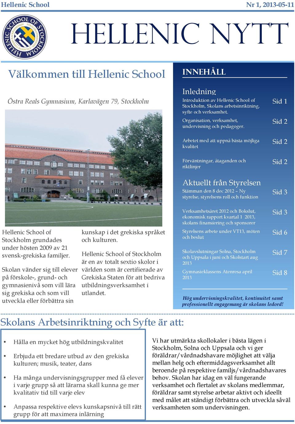 Sid 2 Arbetet med att uppnå bästa möjliga kvalitet Sid 2 Förväntningar, åtaganden och riktlinjer Sid 2 Aktuellt från Styrelsen Hellenic School of Stockholm grundades under hösten 2009 av 21