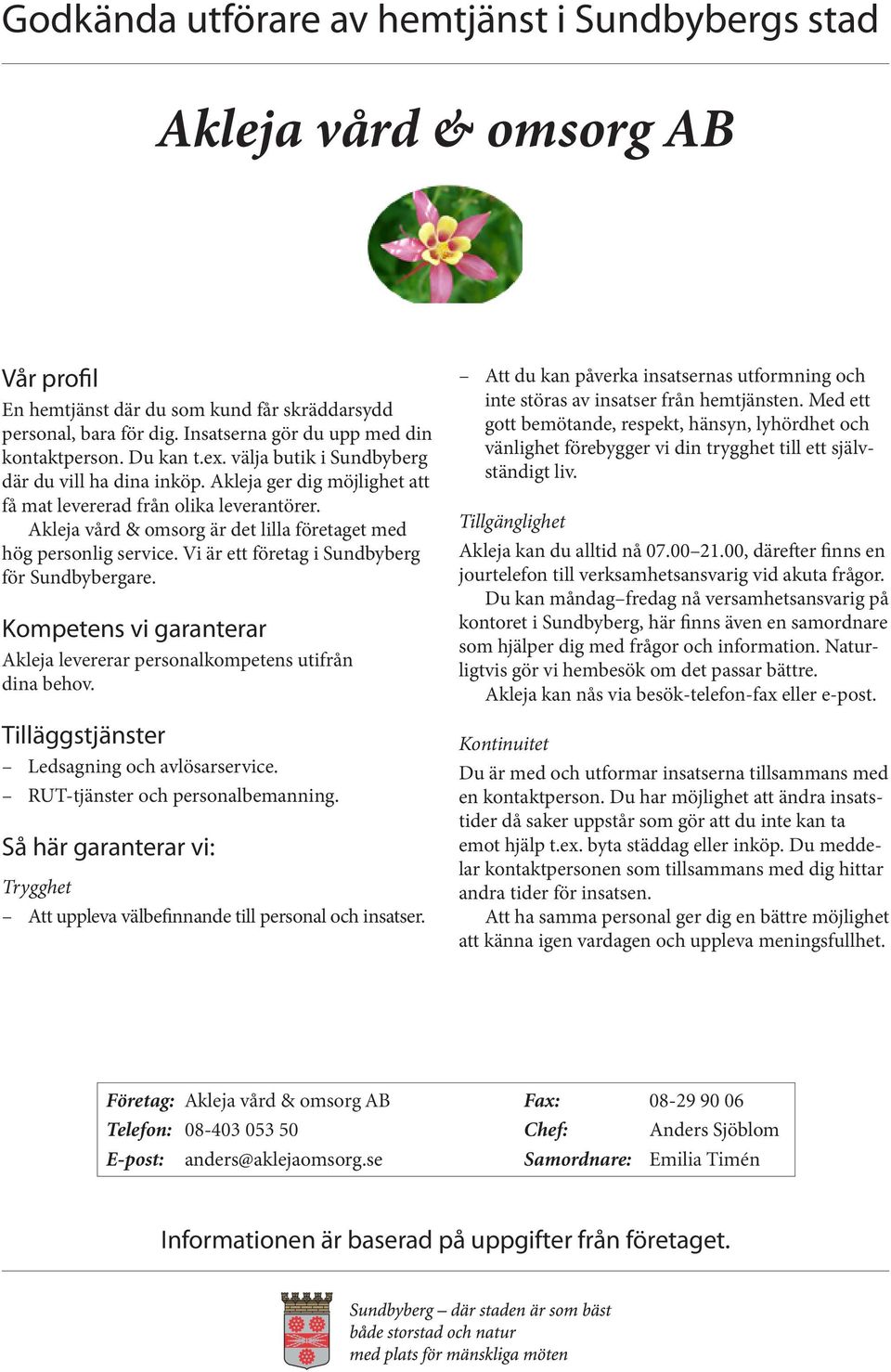 Vi är ett företag i Sundbyberg för Sundbybergare. Akleja levererar personalkompetens utifrån dina behov. Ledsagning och avlösarservice. RUT-tjänster och personalbemanning.