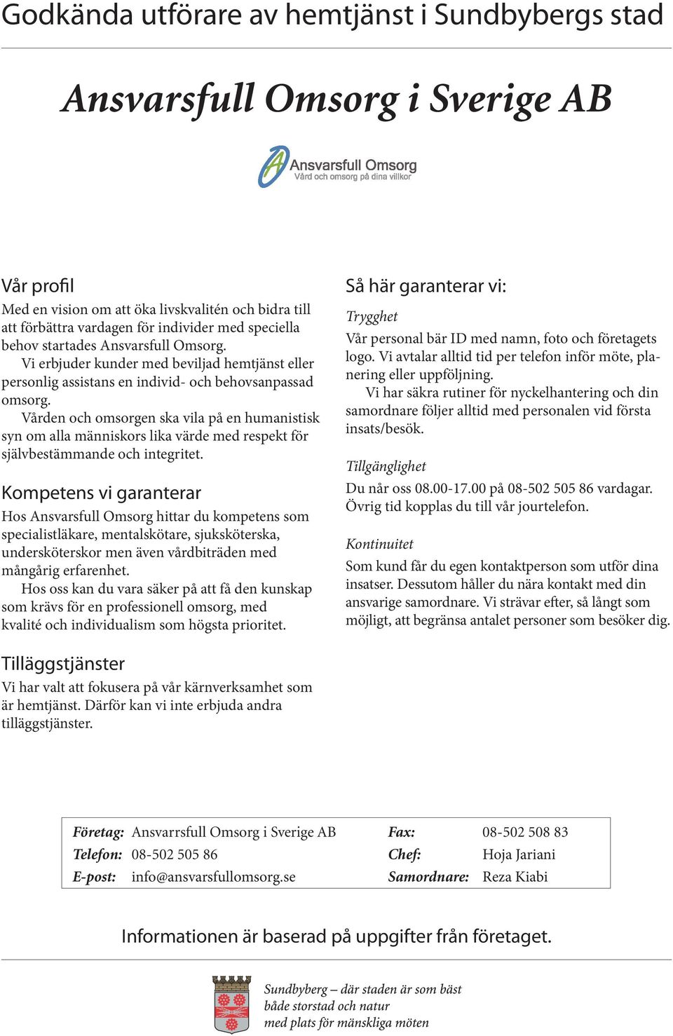 Vården och omsorgen ska vila på en humanistisk syn om alla människors lika värde med respekt för självbestämmande och integritet.