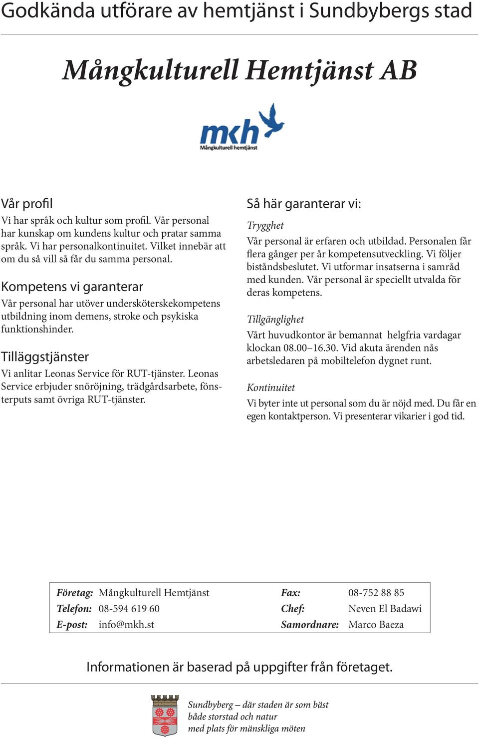 Vi anlitar Leonas Service för RUT-tjänster. Leonas Service erbjuder snöröjning, trädgårdsarbete, fönsterputs samt övriga RUT-tjänster. Vår personal är erfaren och utbildad.