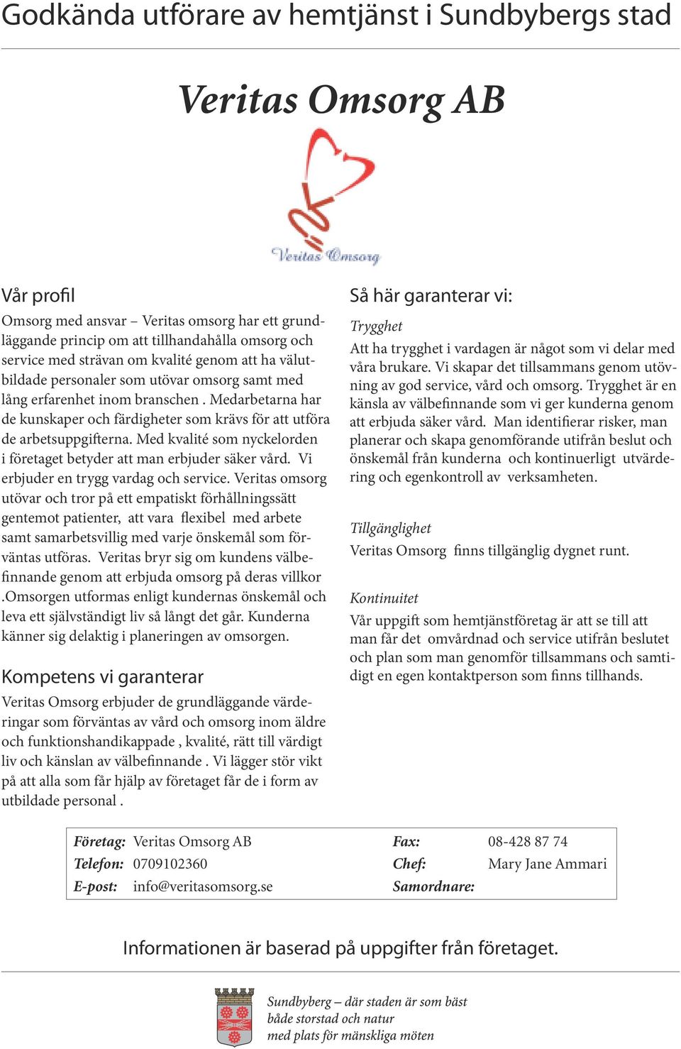 Med kvalité som nyckelorden i företaget betyder att man erbjuder säker vård. Vi erbjuder en trygg vardag och service.