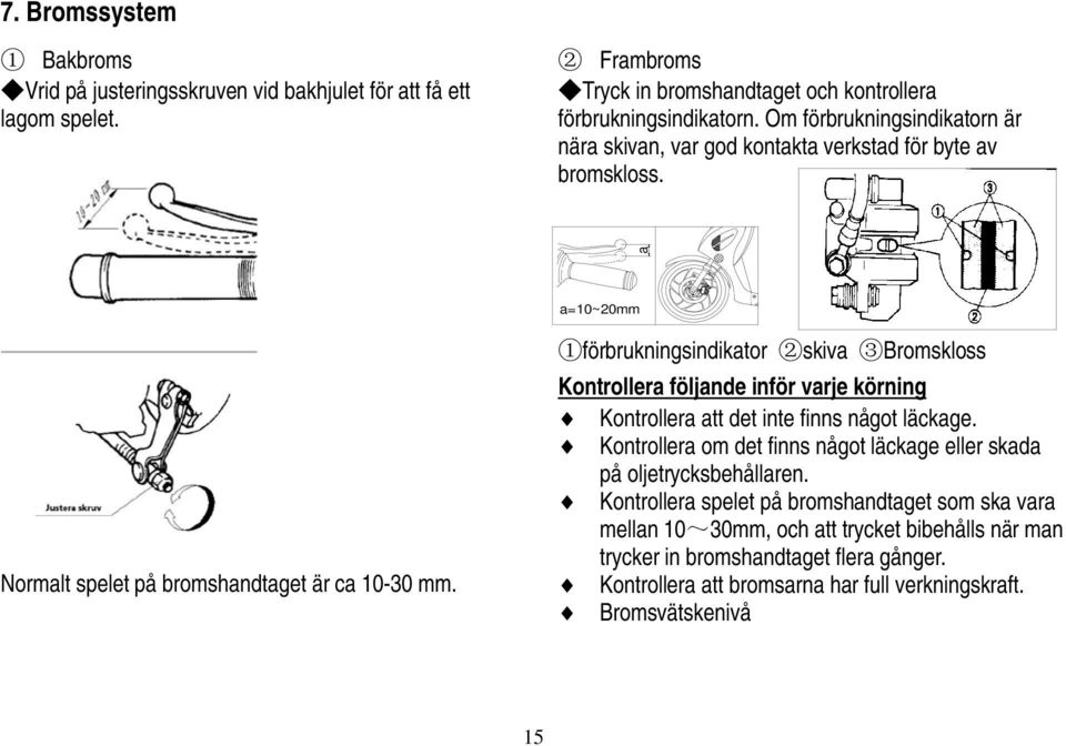 1förbrukningsindikator 2skiva 3Bromskloss Kontrollera följande inför varje körning Kontrollera att det inte finns något läckage.