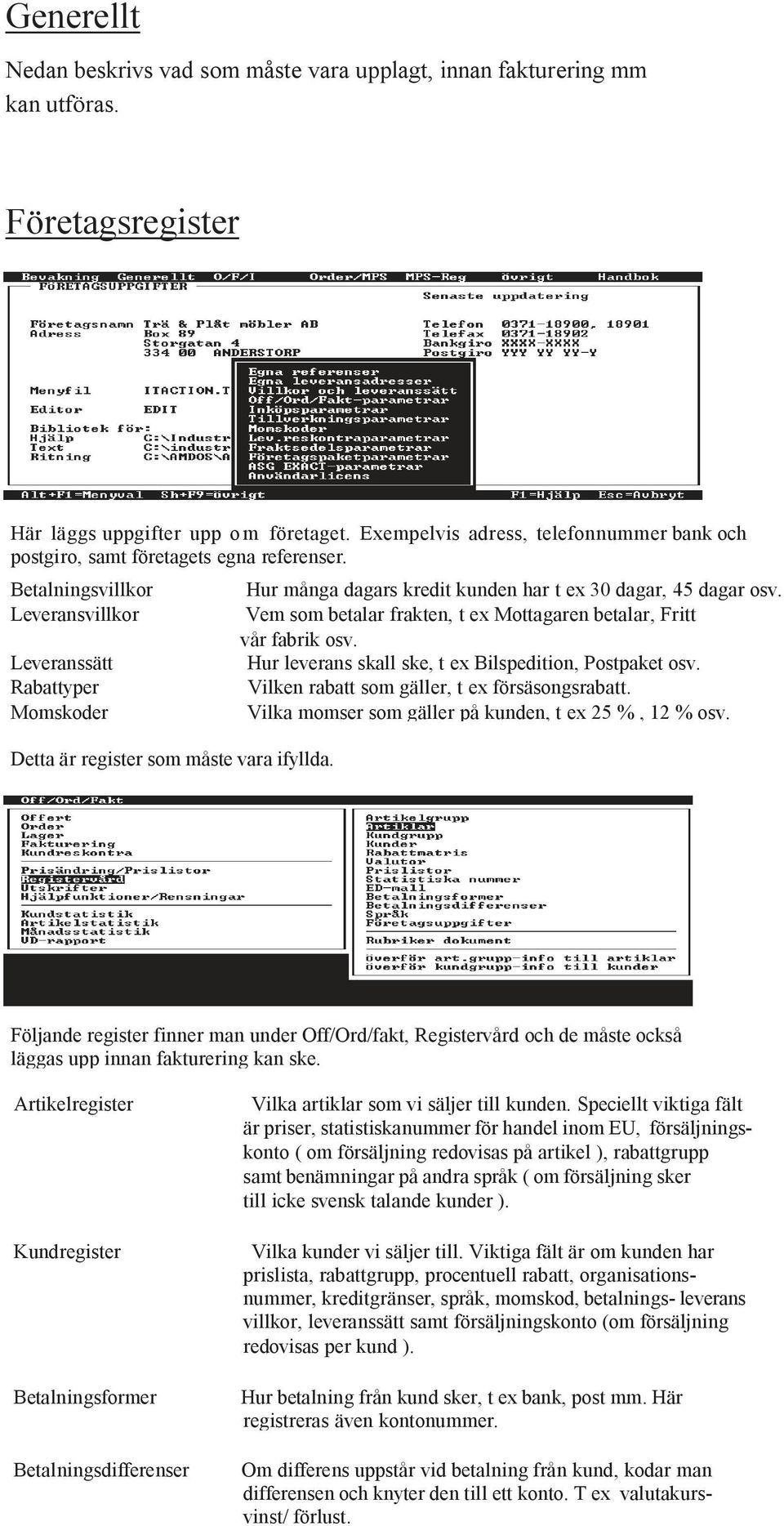 Hur många dagars kredit kunden har t ex 30 dagar, 45 dagar osv. Vem som betalar frakten, t ex Mottagaren betalar, Fritt vår fabrik osv. Hur leverans skall ske, t ex Bilspedition, Postpaket osv.