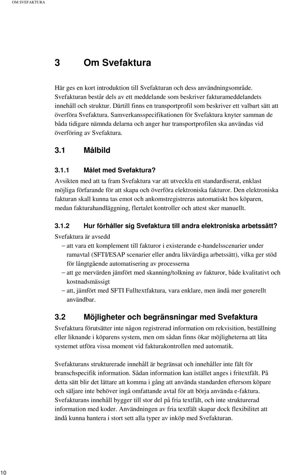 Samverkansspecifikationen för Svefaktura knyter samman de båda tidigare nämnda delarna och anger hur transportprofilen ska användas vid överföring av Svefaktura. 3.1 Målbild 3.1.1 Målet med Svefaktura?