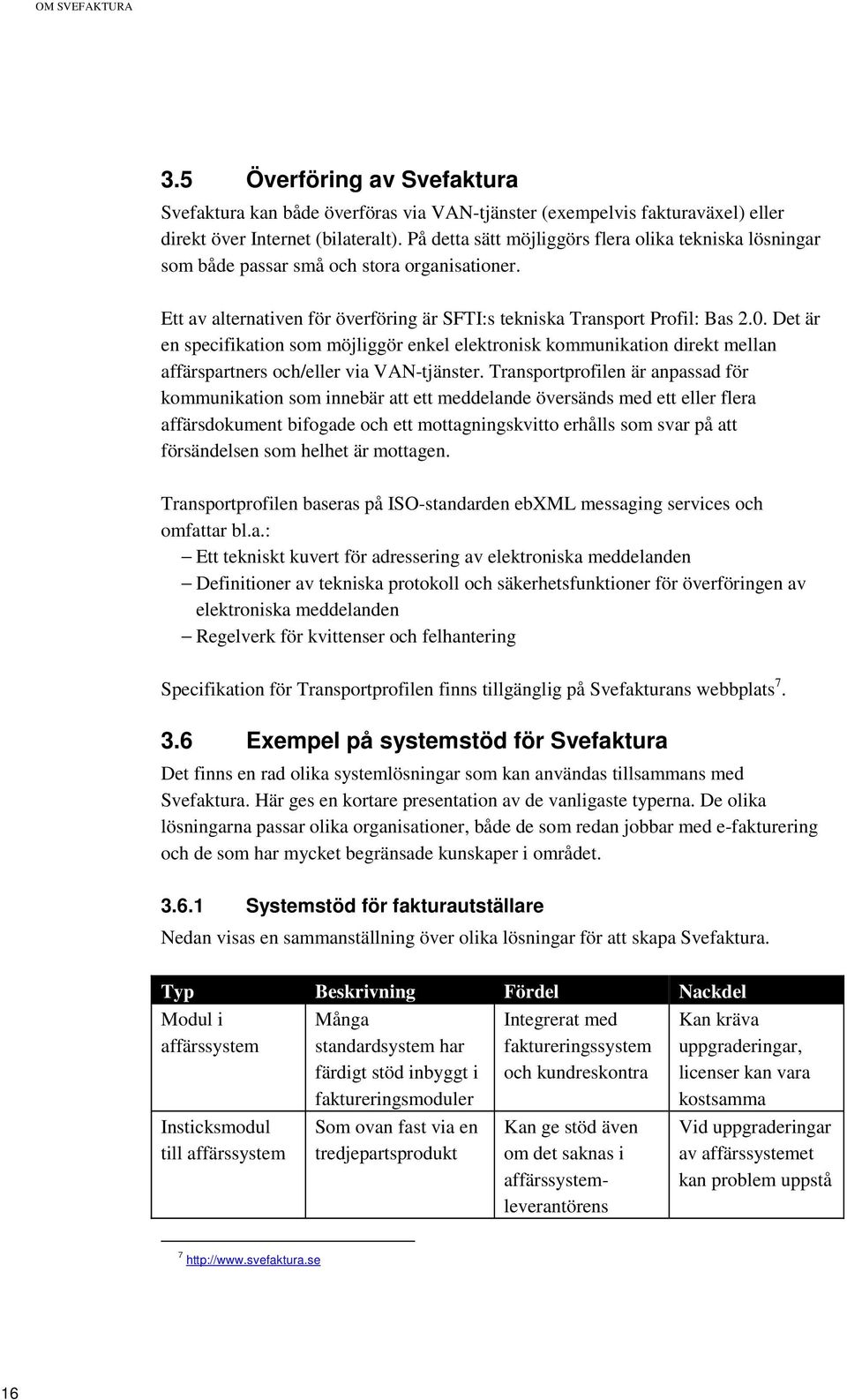 Det är en specifikation som möjliggör enkel elektronisk kommunikation direkt mellan affärspartners och/eller via VAN-tjänster.