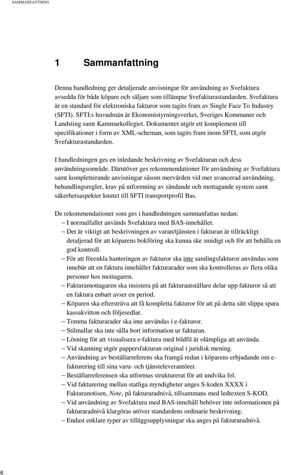 Dokumentet utgör ett komplement till specifikationer i form av XML-scheman, som tagits fram inom SFTI, som utgör Svefakturastandarden.
