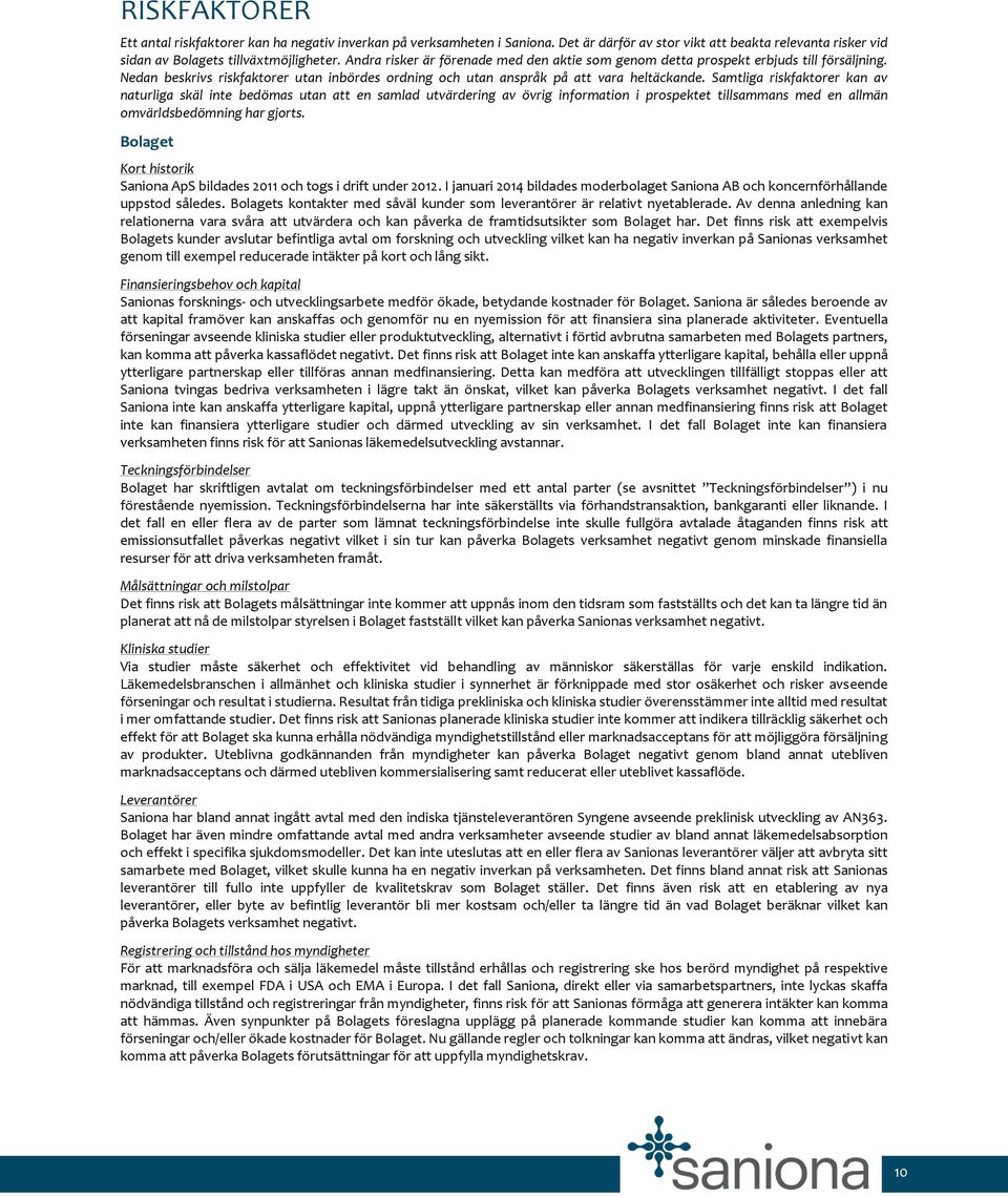Samtliga riskfaktorer kan av naturliga skäl inte bedömas utan att en samlad utvärdering av övrig information i prospektet tillsammans med en allmän omvärldsbedömning har gjorts.