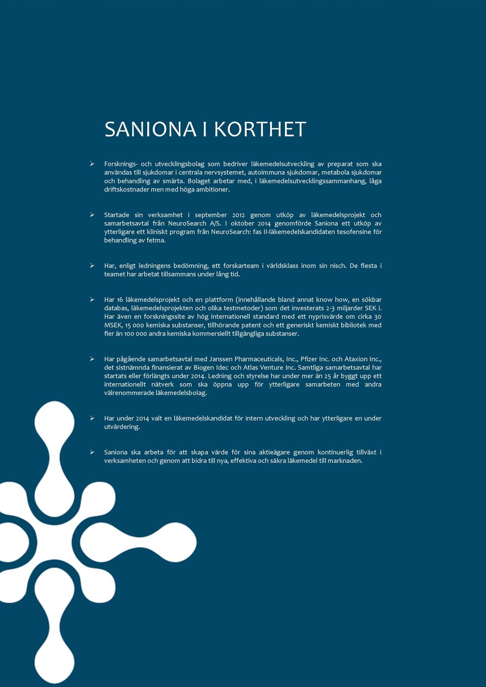 Startade sin verksamhet i september 2012 genom utköp av läkemedelsprojekt och samarbetsavtal från NeuroSearch A/S.