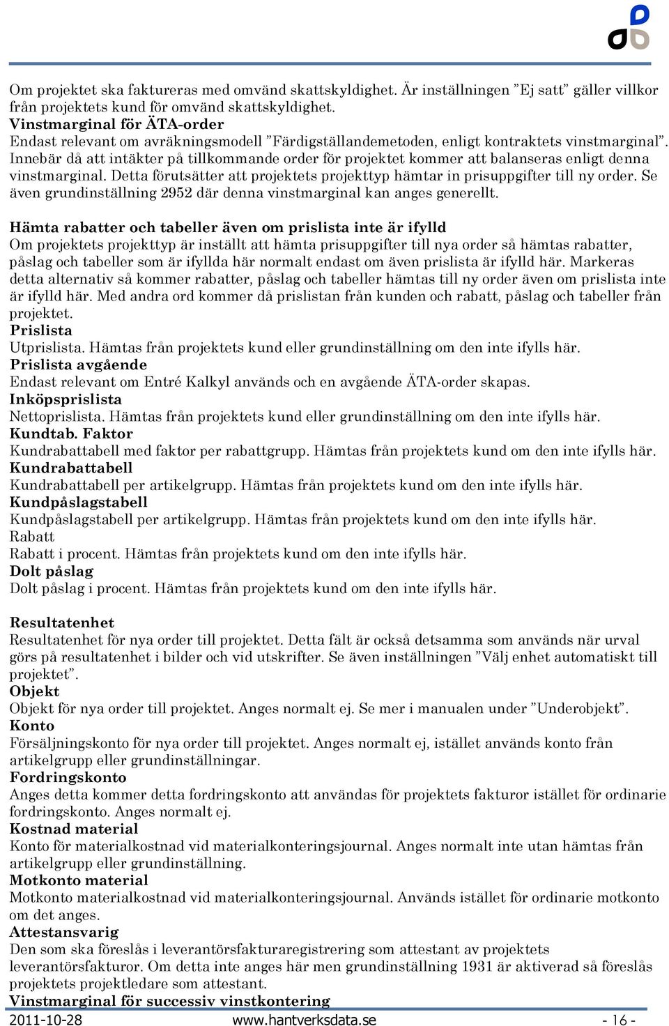 Innebär då att intäkter på tillkommande order för projektet kommer att balanseras enligt denna vinstmarginal. Detta förutsätter att projektets projekttyp hämtar in prisuppgifter till ny order.