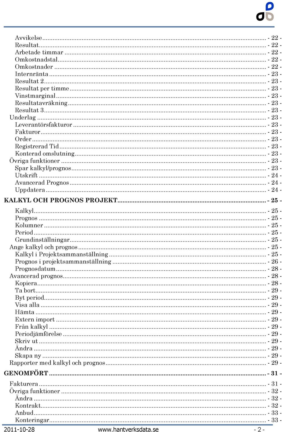 .. - 23 - Övriga funktioner... - 23 - Spar kalkyl/prognos... - 23 - Utskrift... - 24 - Avancerad Prognos... - 24 - Uppdatera... - 24 - KALKYL OCH PROGNOS PROJEKT... - 25 - Kalkyl... - 25 - Prognos.