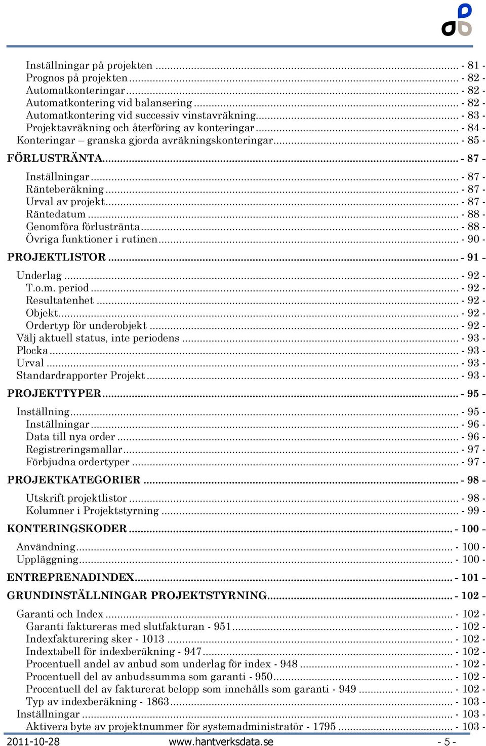 .. - 87 - Urval av projekt... - 87 - Räntedatum... - 88 - Genomföra förlustränta... - 88 - Övriga funktioner i rutinen... - 90 - PROJEKTLISTOR... - 91 - Underlag... - 92 - T.o.m. period.