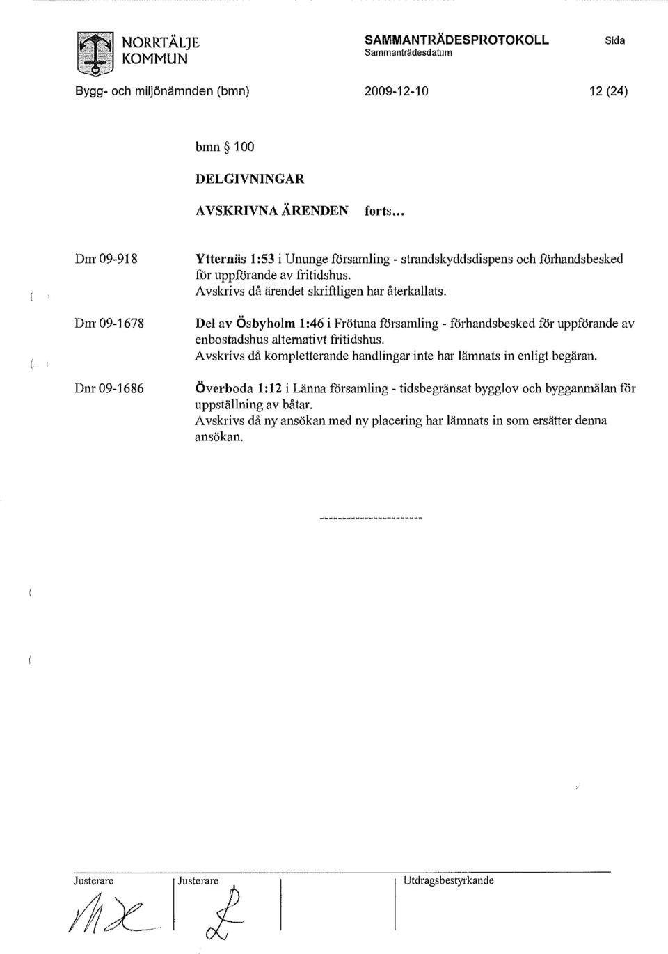 förhandsbesked ( Dm-09-1678 Dnr 09-1686 Del av Osbyholm 1:46 i Frötuna församling - förhandsbesked för uppförande av enbostadshus alternativt fritidshus.