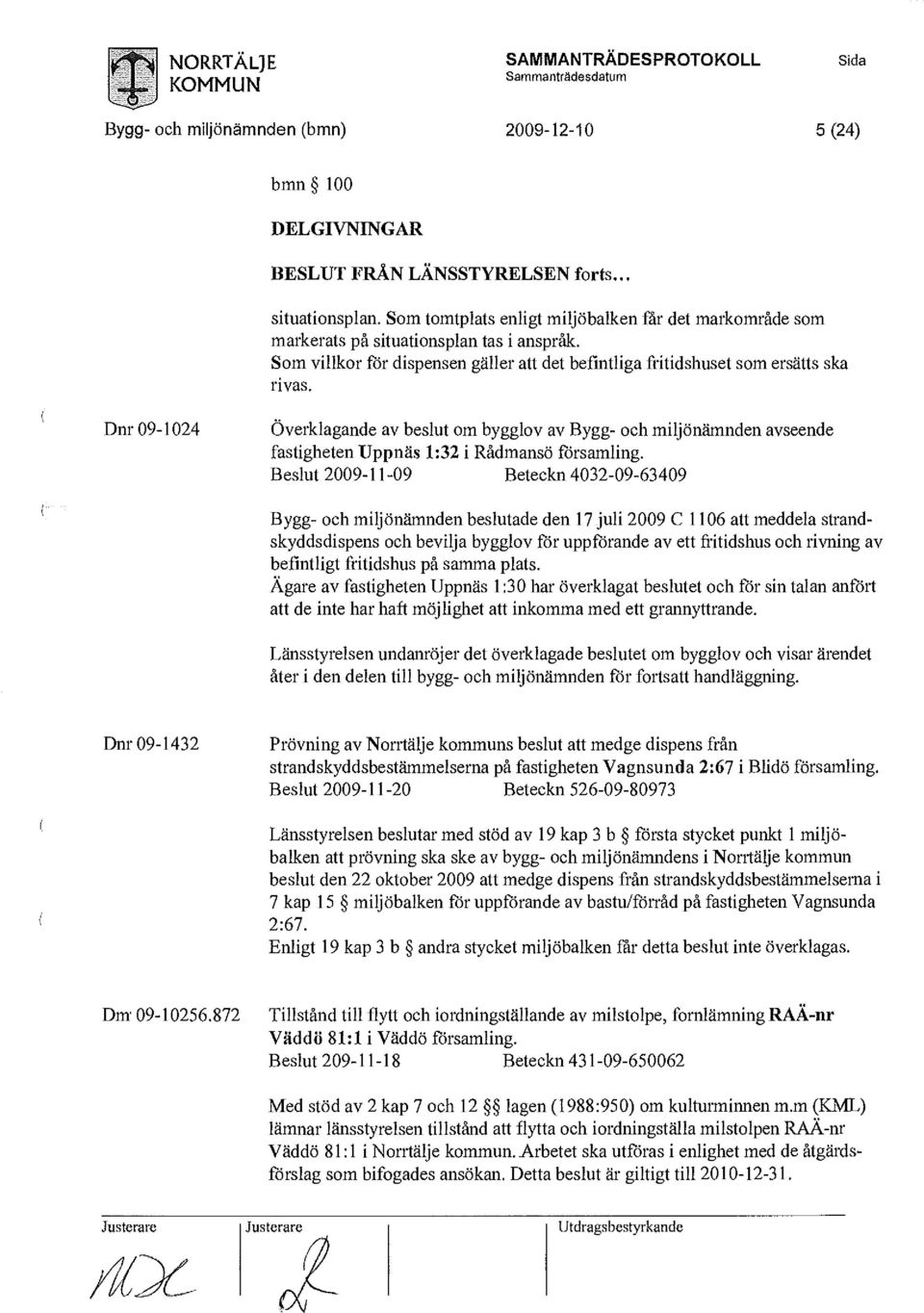 Dnr 09-1024 Överklagande av beslut om bygglov av Bygg- och miljönämnden avseende fastigheten Uppnäs 1:32 i Rådmansö församling.
