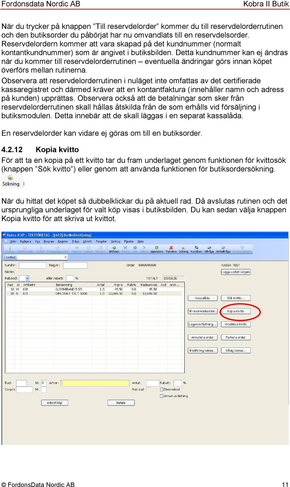 Detta kundnummer kan ej ändras när du kommer till reservdelorderrutinen eventuella ändringar görs innan köpet överförs mellan rutinerna.