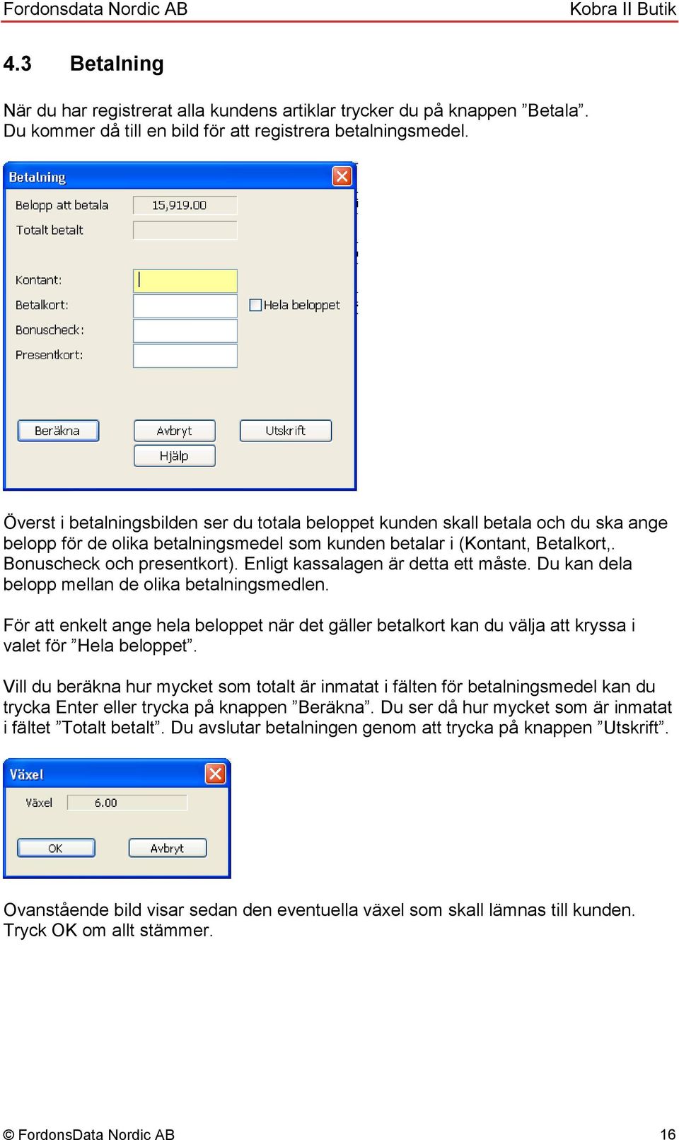 Enligt kassalagen är detta ett måste. Du kan dela belopp mellan de olika betalningsmedlen. För att enkelt ange hela beloppet när det gäller betalkort kan du välja att kryssa i valet för Hela beloppet.