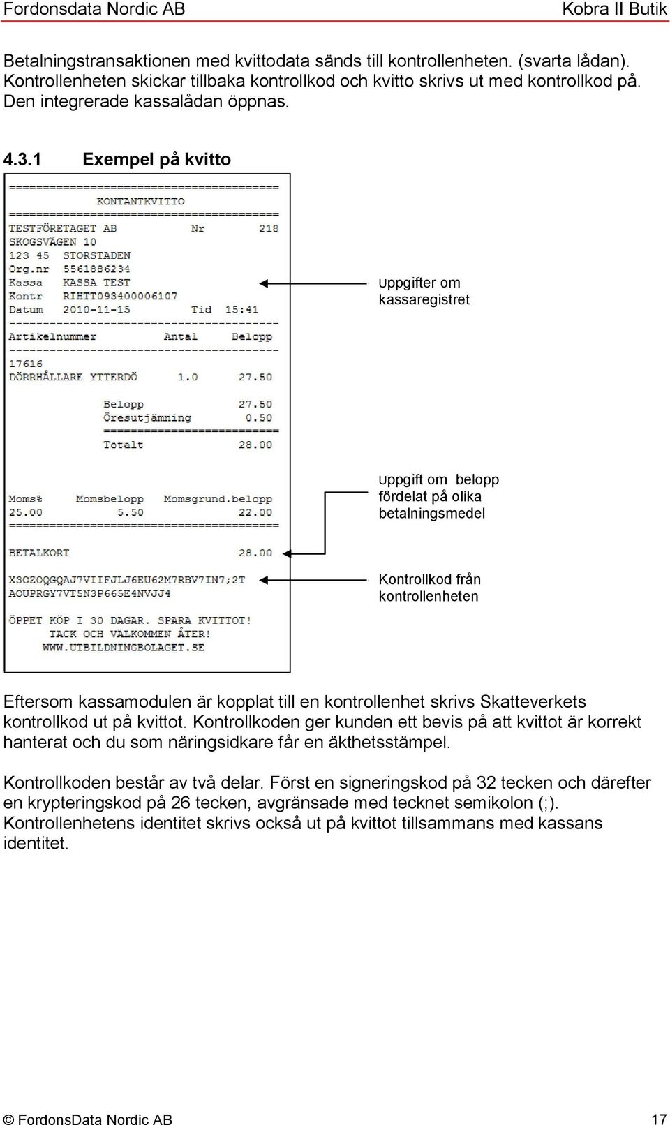 1 Exempel på kvitto Uppgifter om kassaregistret Uppgift om belopp fördelat på olika betalningsmedel Kontrollkod från kontrollenheten Eftersom kassamodulen är kopplat till en kontrollenhet skrivs