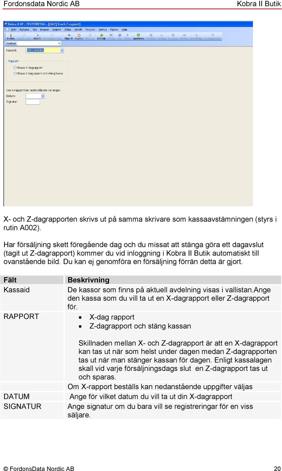 Du kan ej genomföra en försäljning förrän detta är gjort. Fält Kassaid Beskrivning De kassor som finns på aktuell avdelning visas i vallistan.