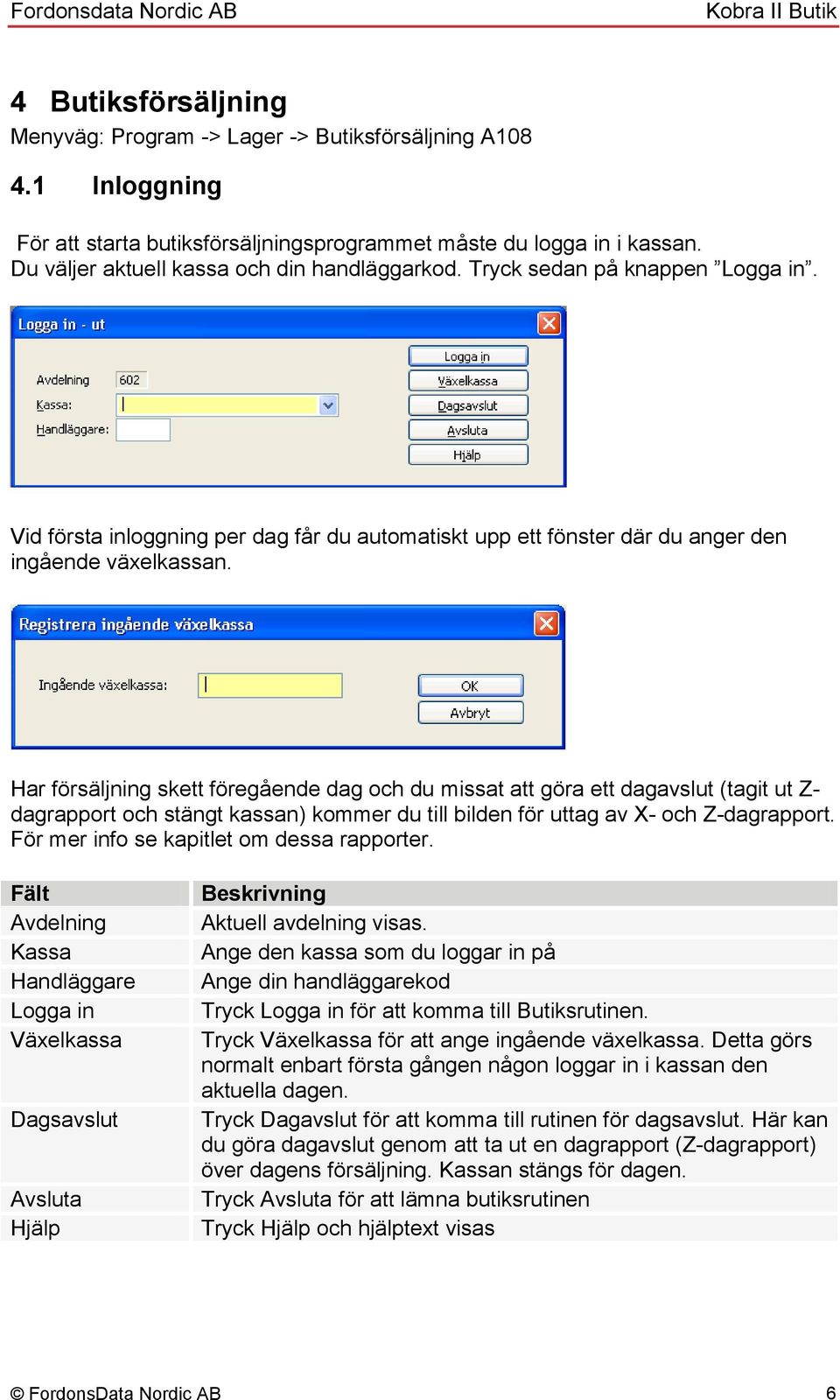 Har försäljning skett föregående dag och du missat att göra ett dagavslut (tagit ut Z- dagrapport och stängt kassan) kommer du till bilden för uttag av X- och Z-dagrapport.