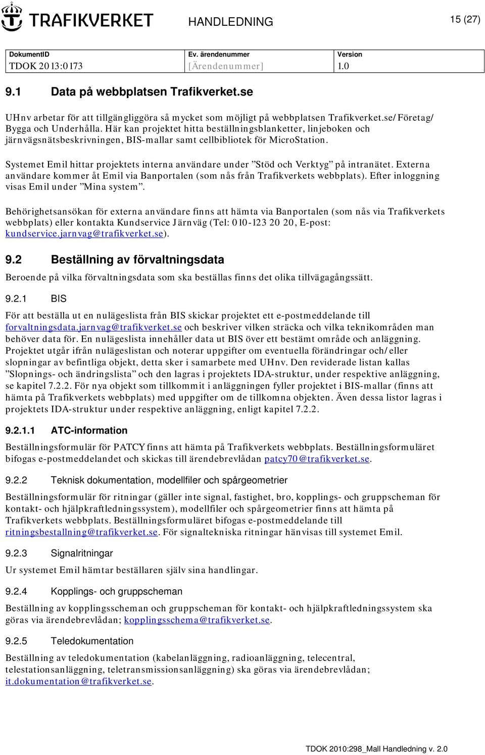Systemet Emil hittar projektets interna användare under Stöd och Verktyg på intranätet. Externa användare kommer åt Emil via Banportalen (som nås från Trafikverkets webbplats).