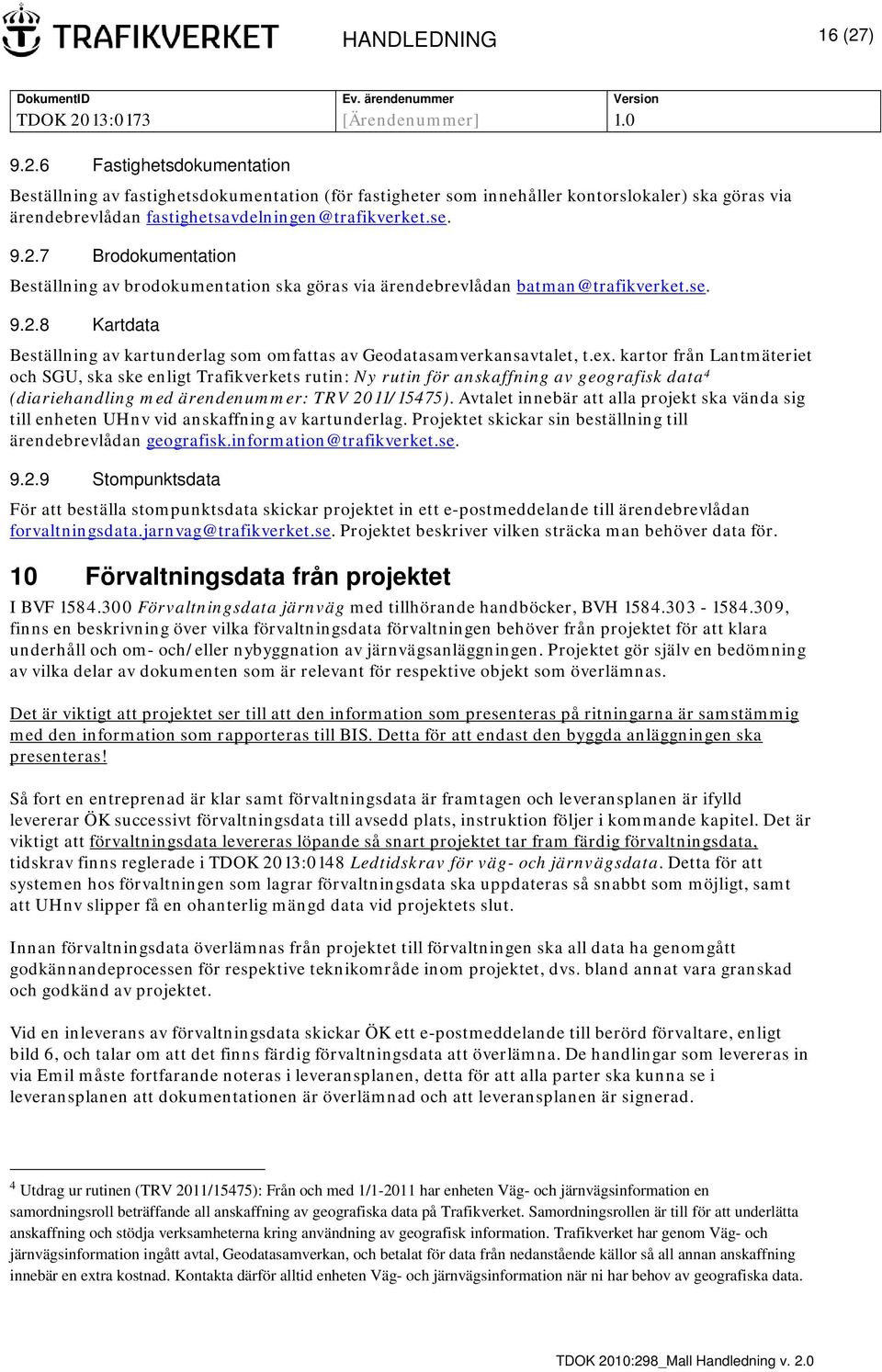 ex. kartor från Lantmäteriet och SGU, ska ske enligt Trafikverkets rutin: Ny rutin för anskaffning av geografisk data 4 (diariehandling med ärendenummer: TRV 2011/15475).
