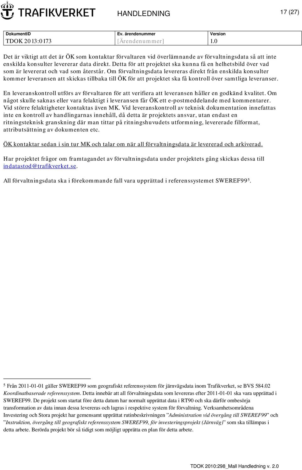 Om förvaltningsdata levereras direkt från enskilda konsulter kommer leveransen att skickas tillbaka till ÖK för att projektet ska få kontroll över samtliga leveranser.