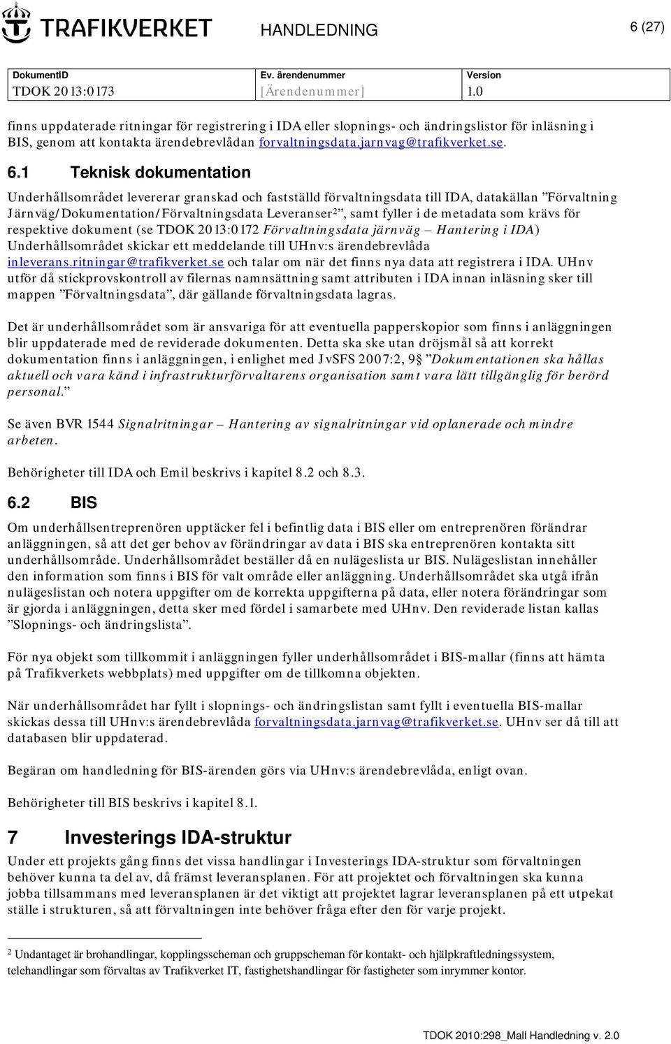 1 Teknisk dokumentation Underhållsområdet levererar granskad och fastställd förvaltningsdata till IDA, datakällan Förvaltning Järnväg/Dokumentation/Förvaltningsdata Leveranser 2, samt fyller i de