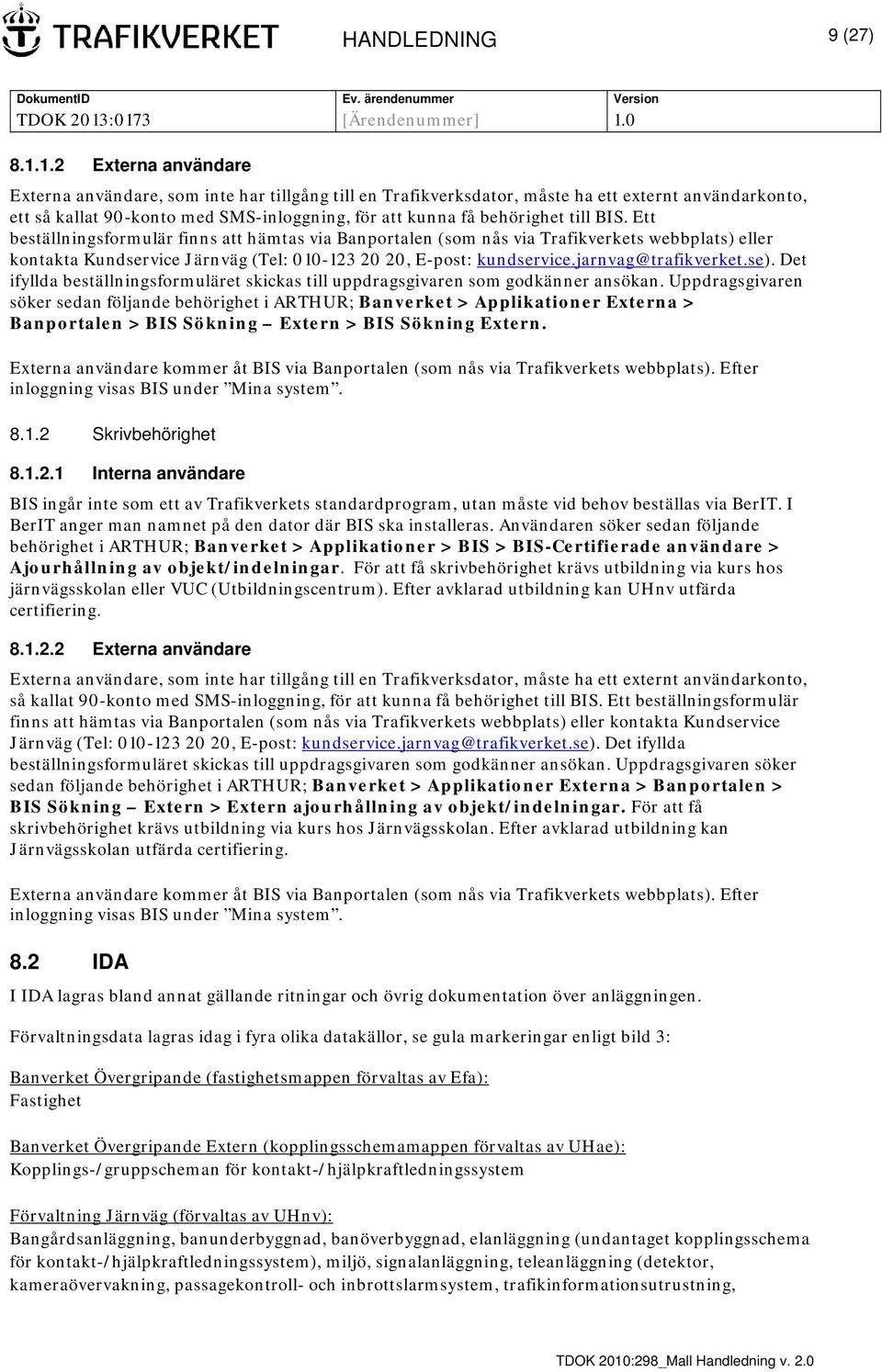 till BIS. Ett beställningsformulär finns att hämtas via Banportalen (som nås via Trafikverkets webbplats) eller kontakta Kundservice Järnväg (Tel: 010-123 20 20, E-post: kundservice.