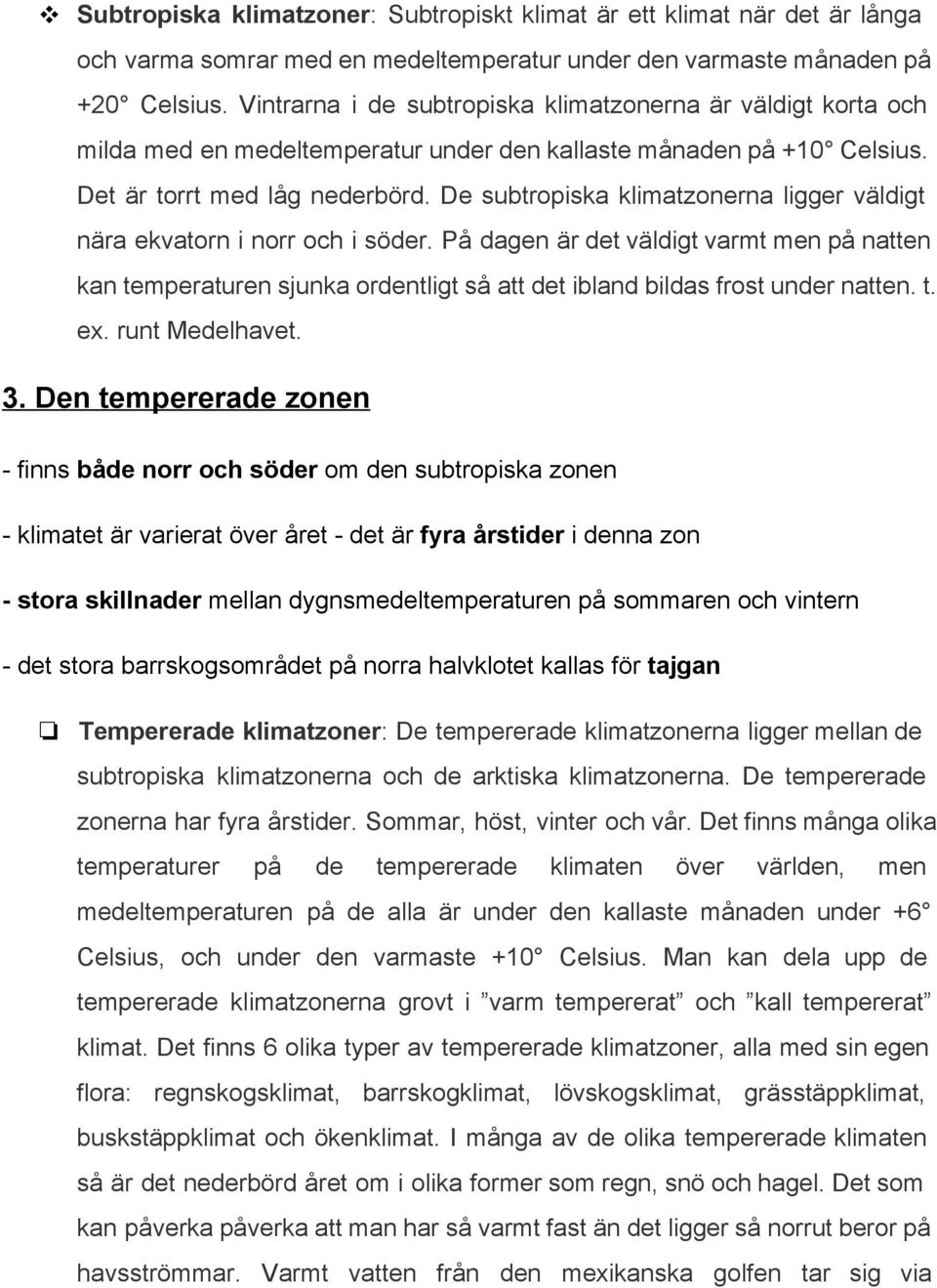 De subtropiska klimatzonerna ligger väldigt nära ekvatorn i norr och i söder.