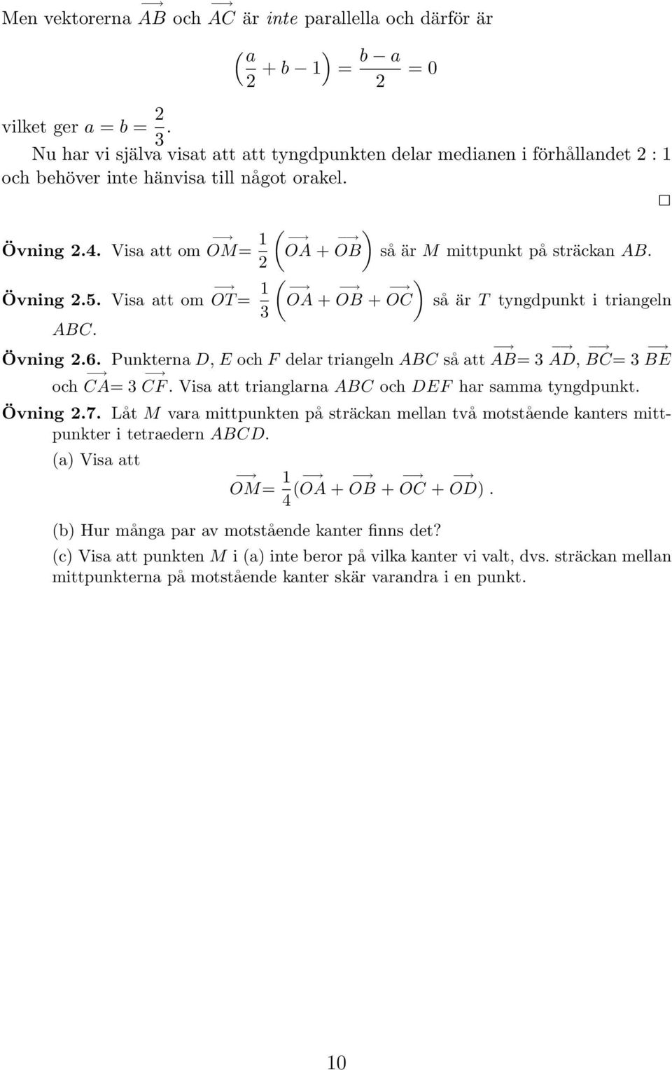 Visa att om OM= 1 ( ) OA + OB så är M mittpunkt på sträckan AB. 2 Övning 2.5. Visa att om OT= 1 ( ) OA + OB + OC så är T tyngdpunkt i triangeln 3 ABC. Övning 2.6.