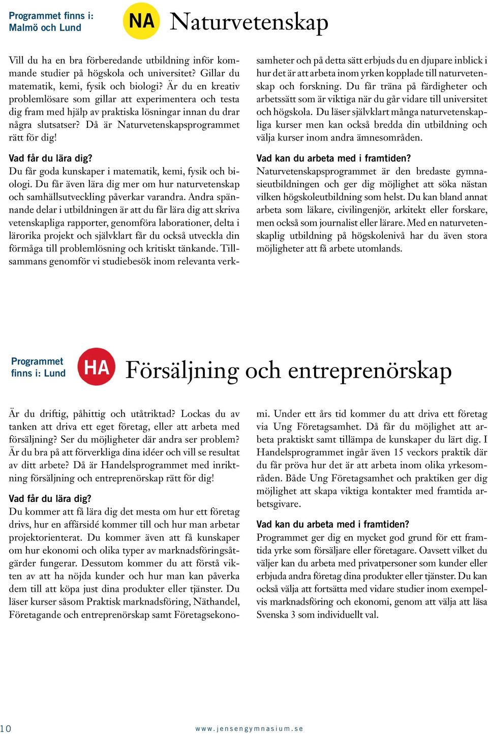 Vad får du lära dig? Du får goda kunskaper i matematik, kemi, fysik och biologi. Du får även lära dig mer om hur naturvetenskap och samhällsutveckling påverkar varandra.
