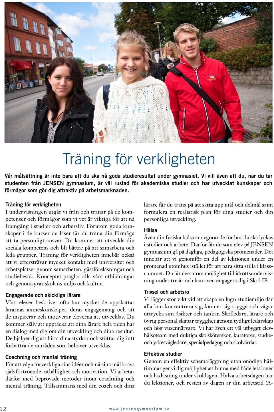 Träning för verkligheten I undervisningen utgår vi från och tränar på de kompetenser och förmågor som vi vet är viktiga för att nå framgång i studier och arbetsliv.