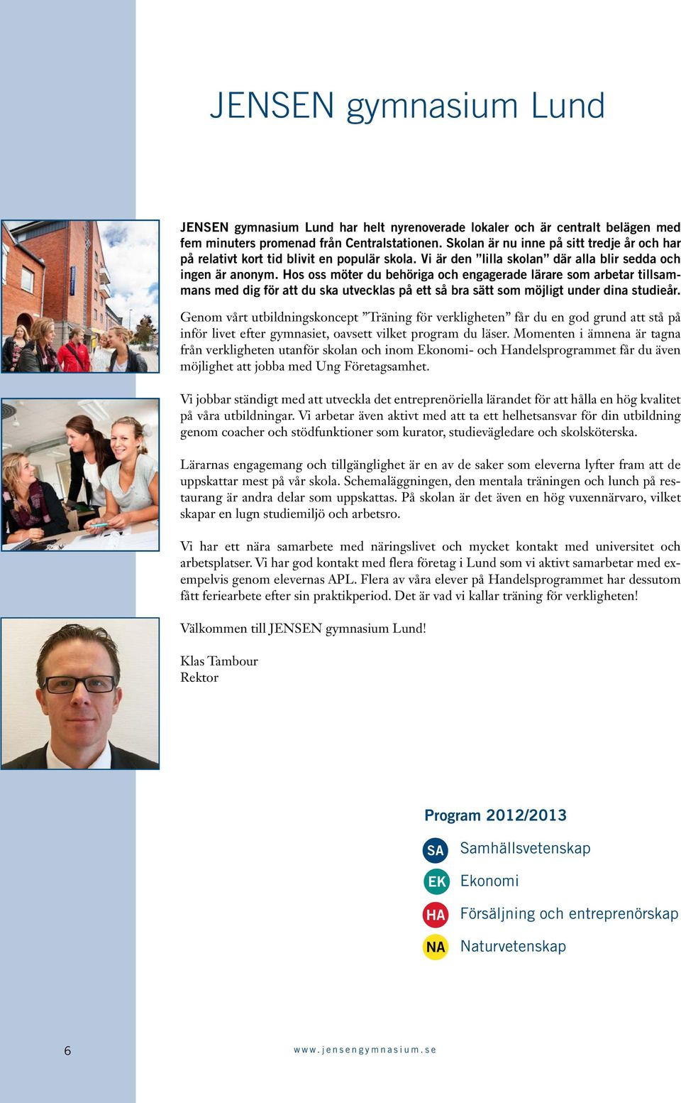 Hos oss möter du behöriga och engagerade lärare som arbetar tillsammans med dig för att du ska utvecklas på ett så bra sätt som möjligt under dina studieår.