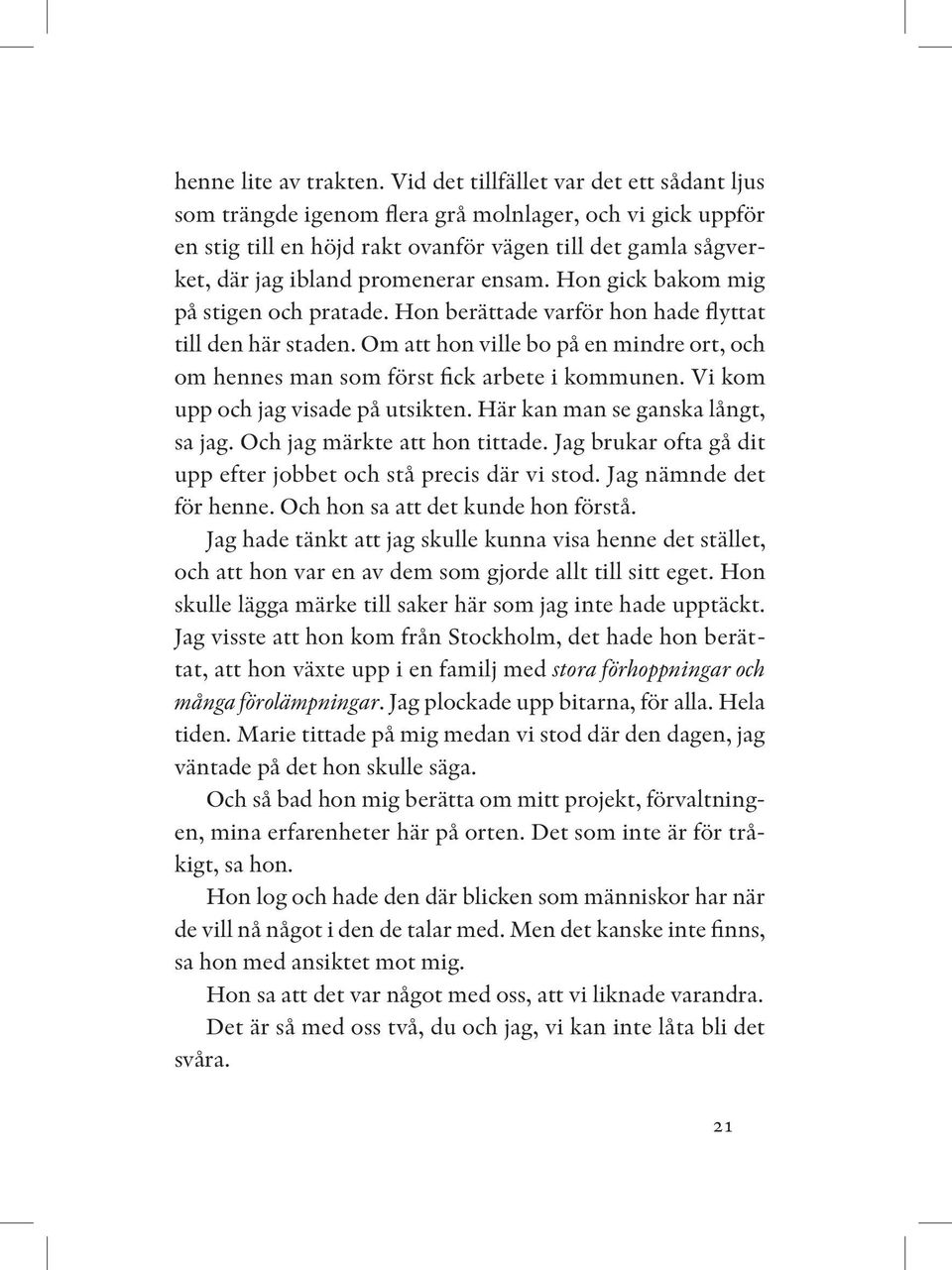 Hon gick bakom mig på stigen och pratade. Hon berättade varför hon hade flyttat till den här staden. Om att hon ville bo på en mindre ort, och om hennes man som först fick arbete i kommunen.