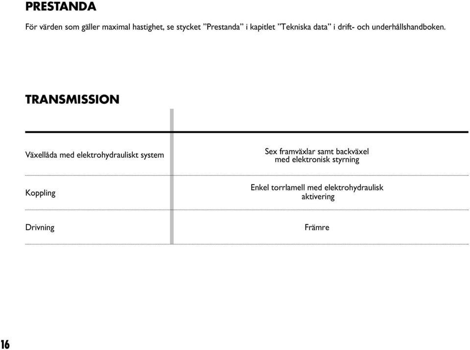 TRANSMISSION Växellåda med elektrohydrauliskt system Sex framväxlar samt