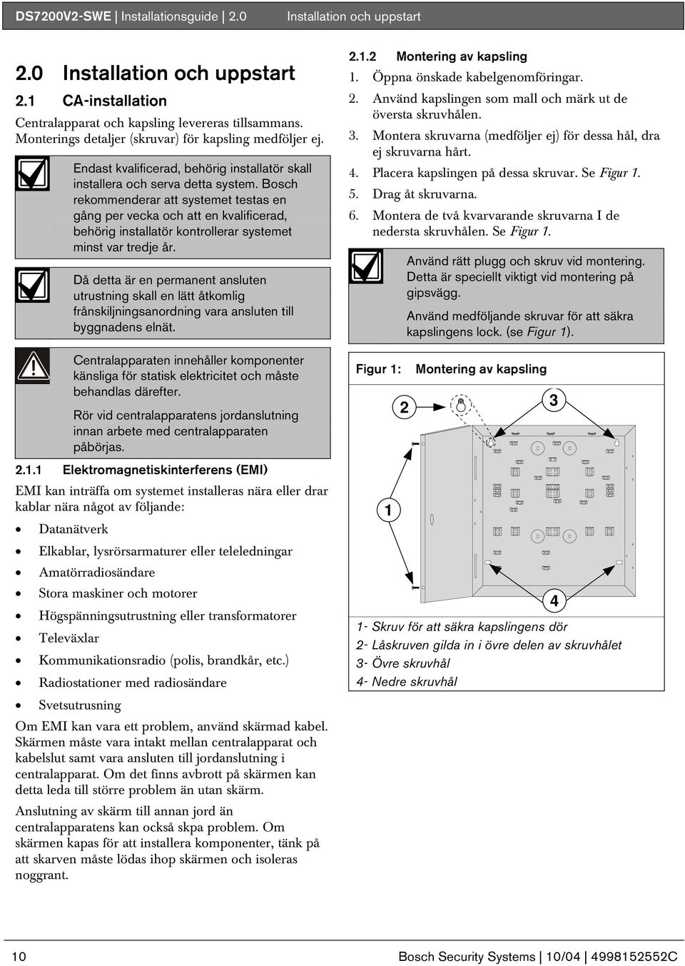 Bosch rekommenderar att systemet testas en gång per vecka och att en kvalificerad, behörig installatör kontrollerar systemet minst var tredje år.