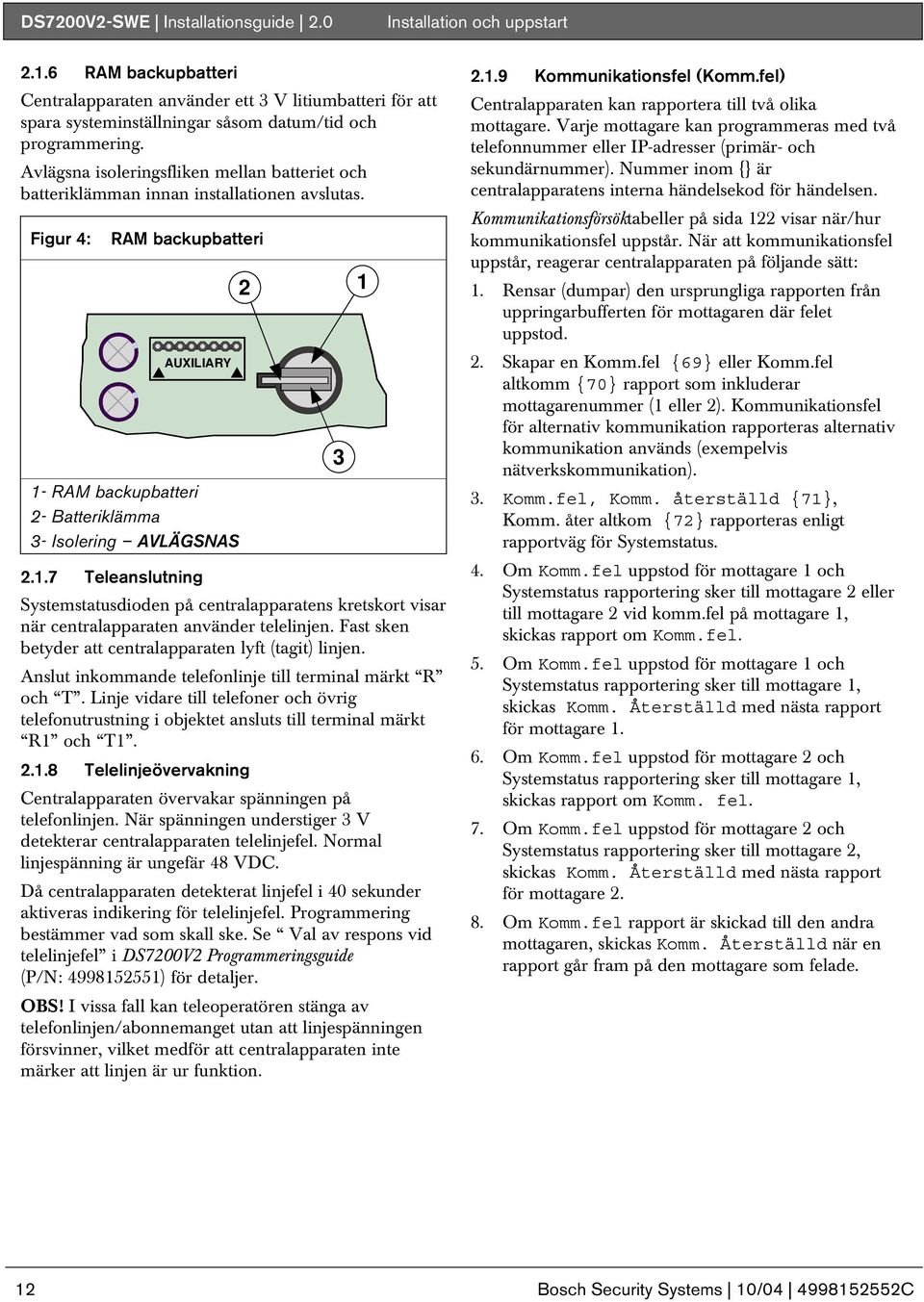 Avlägsna isoleringsfliken mellan batteriet och batteriklämman innan installationen avslutas. Figur 4: RAM backupbatteri AUXILIARY 1-