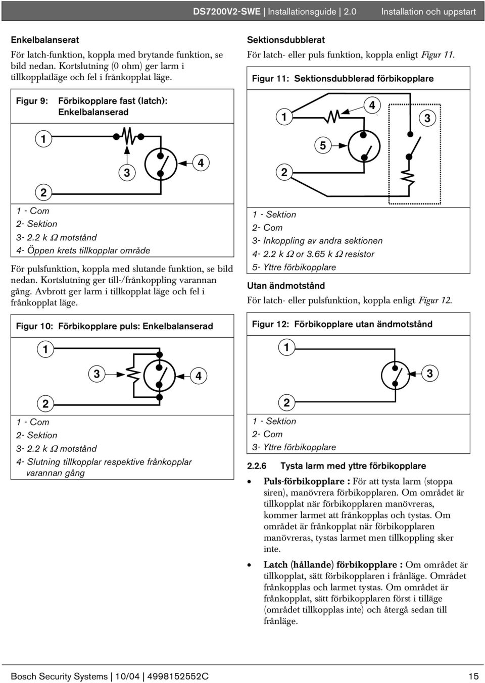 Figur 11: Sektionsdubblerad förbikopplare Figur 9: Förbikopplare fast (latch): Enkelbalanserad 1 4 3 1 5 3 4 2 2 1 - Com 2- Sektion 3-2.