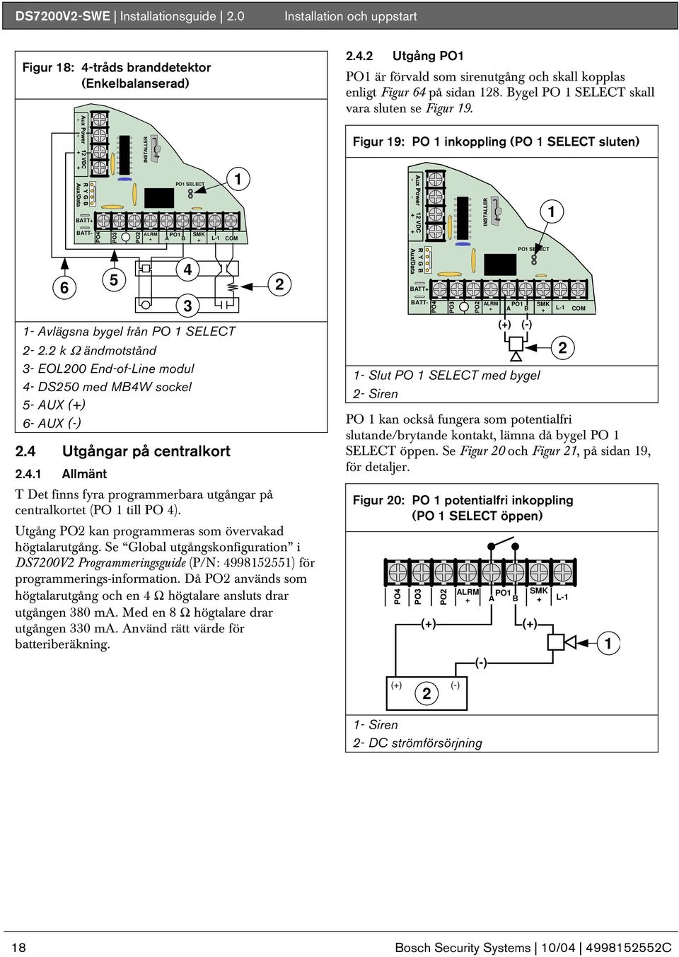 2 k Ω ändmotstånd 3- EOL200 End-of-Line modul 4- DS250 med MB4W sockel 5- AUX (+) 6- AUX (-) 2.4 Utgångar på centralkort 2.4.1 Allmänt T Det finns fyra programmerbara utgångar på centralkortet (PO 1 till PO 4).