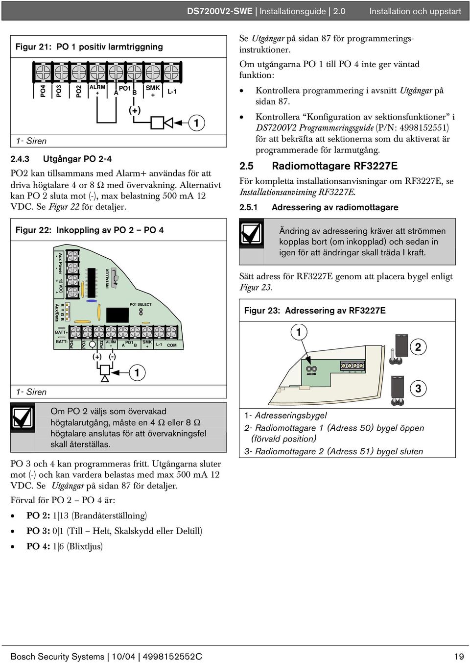 0 1 Installation och uppstart Se Utgångar på sidan 87 för programmeringsinstruktioner. Om utgångarna PO 1 till PO 4 inte ger väntad funktion: Kontrollera programmering i avsnitt Utgångar på sidan 87.