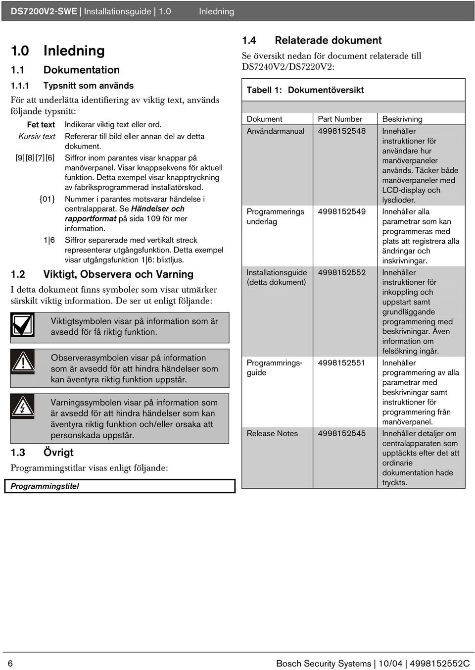 Detta exempel visar knapptryckning av fabriksprogrammerad installatörskod. {01} Nummer i parantes motsvarar händelse i centralapparat. Se Händelser och rapportformat på sida 109 för mer information.