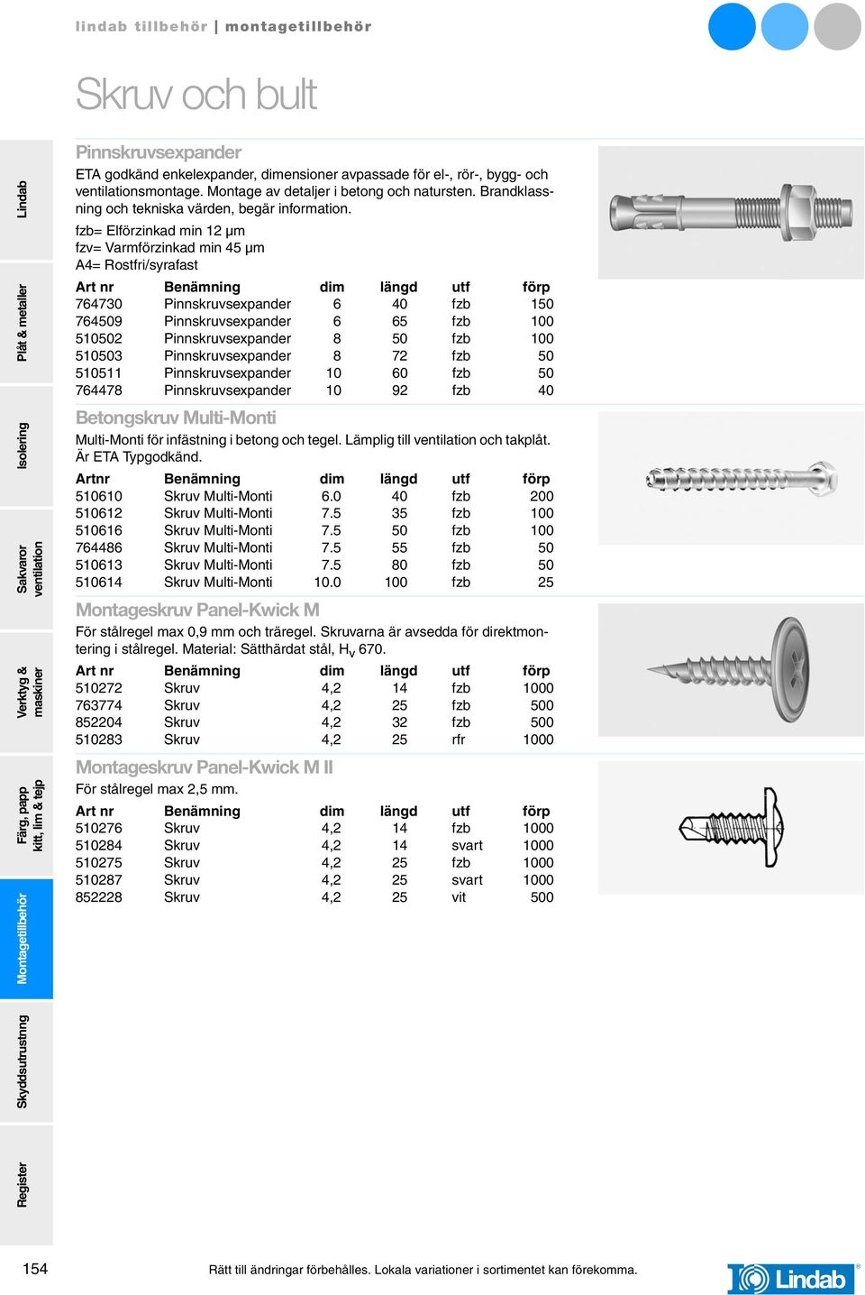 fzb= Elförzinkad min 12 µm fzv= Varmförzinkad min 45 µm A4= Rostfri/syrafast Art nr Benämning dim längd utf förp 764730 Pinnskruvsexpander 6 40 fzb 150 764509 Pinnskruvsexpander 6 65 fzb 100 510502