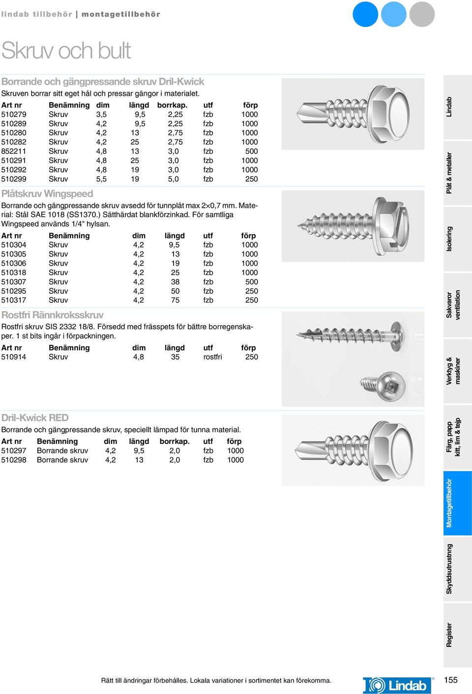 3,0 fzb 1000 510292 Skruv 4,8 19 3,0 fzb 1000 510299 Skruv 5,5 19 5,0 fzb 250 Plåtskruv Wingspeed Borrande och gängpressande skruv avsedd för tunnplåt max 2 0,7 mm. Material: Stål SAE 1018 (SS1370.