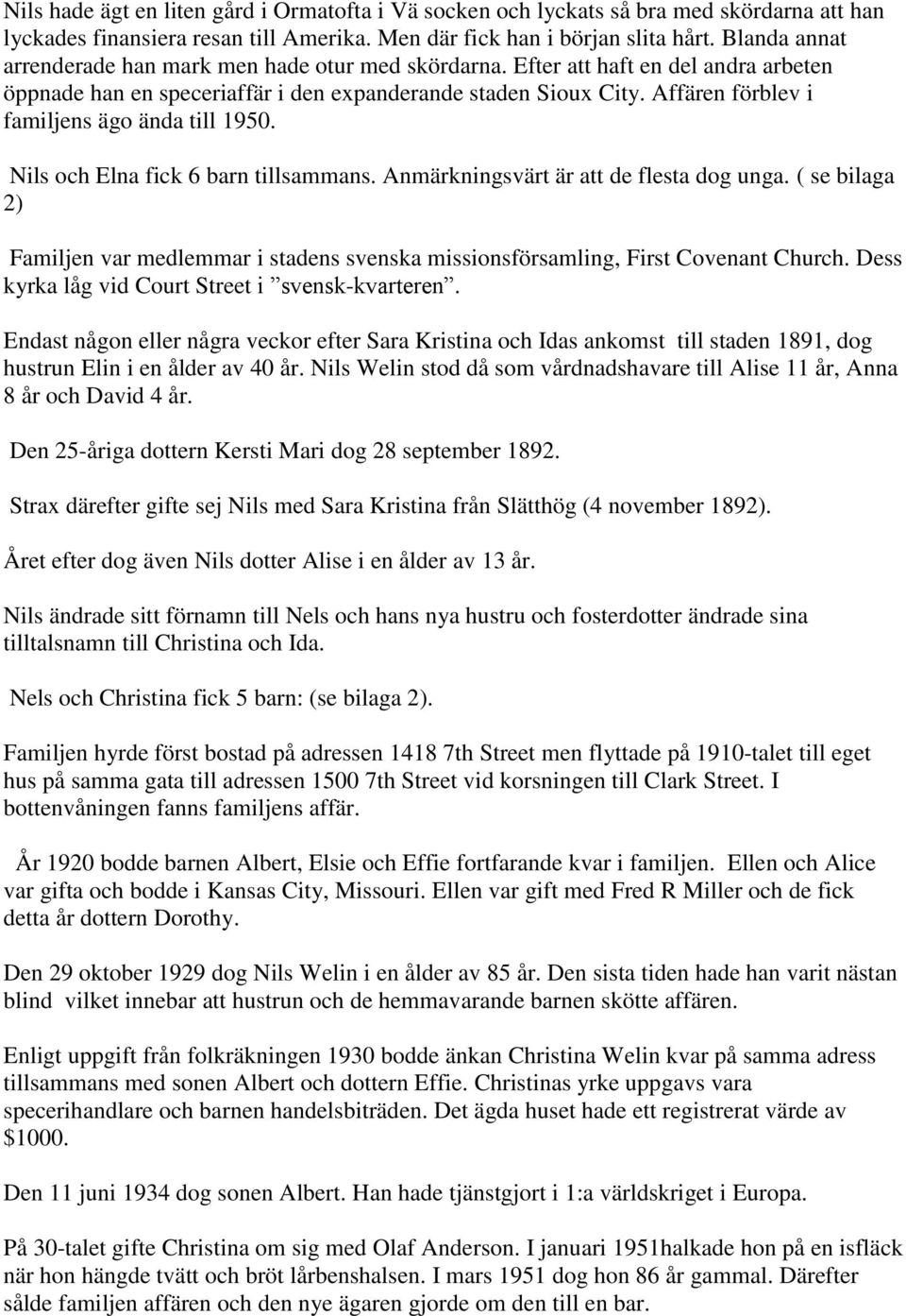Affären förblev i familjens ägo ända till 1950. Nils och Elna fick 6 barn tillsammans. Anmärkningsvärt är att de flesta dog unga.