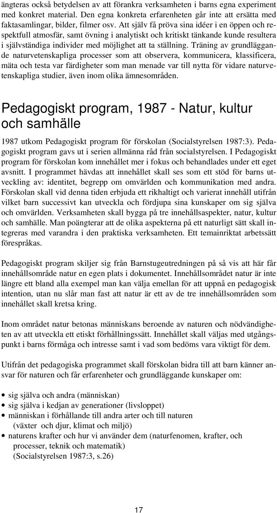 Träning av grundläggande naturvetenskapliga processer som att observera, kommunicera, klassificera, mäta och testa var färdigheter som man menade var till nytta för vidare naturvetenskapliga studier,