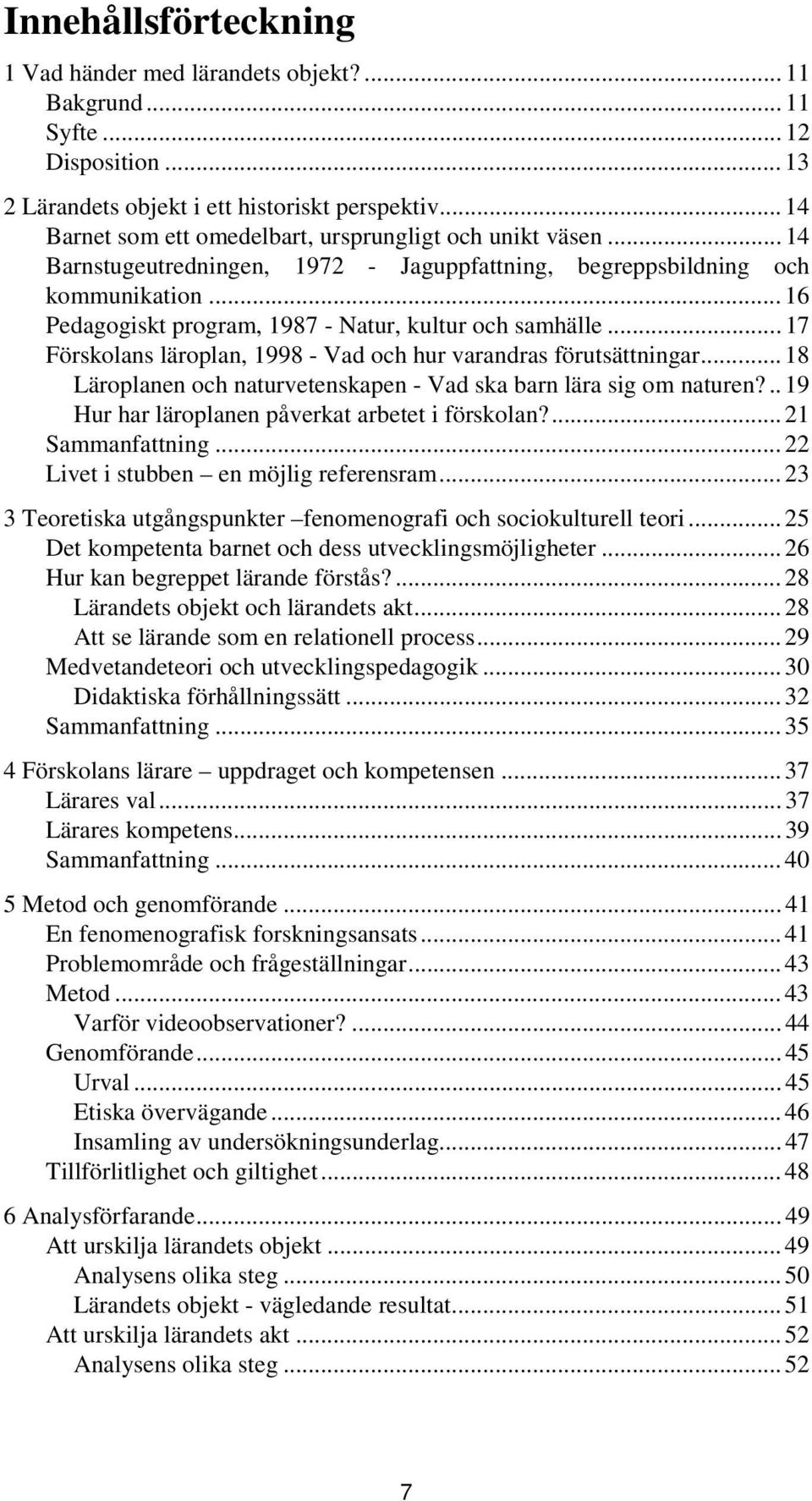 .. 16 Pedagogiskt program, 1987 - Natur, kultur och samhälle... 17 Förskolans läroplan, 1998 - Vad och hur varandras förutsättningar.